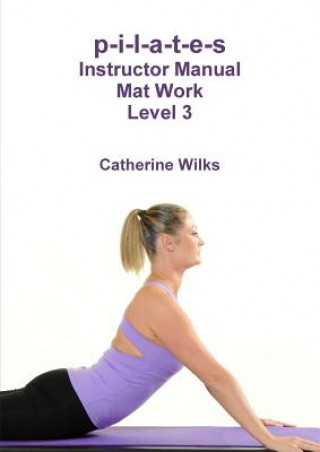 Książka p-i-l-a-t-e-s Instructor Manual Mat Work Level 3 Catherine Wilks