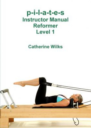 Könyv p-i-l-a-t-e-s Instructor Manual Reformer Level 1 Catherine Wilks