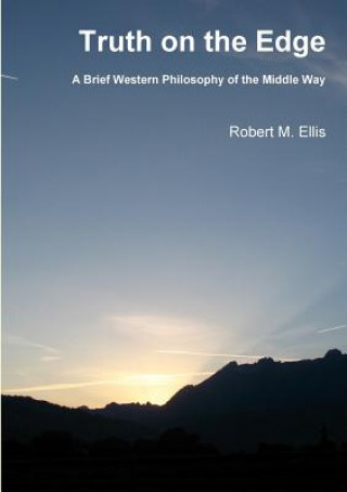 Книга Truth on the Edge: A Brief Western Philosophy of the Middle Way Robert M. Ellis