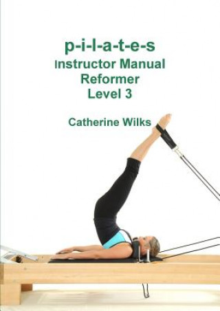 Könyv p-i-l-a-t-e-s Instructor Manual Reformer Level 3 Catherine Wilks