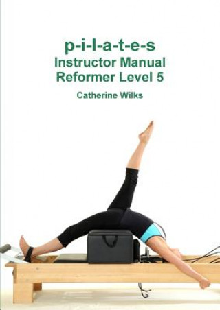 Könyv p-i-l-a-t-e-s Instructor Manual Reformer Level 5 Catherine Wilks