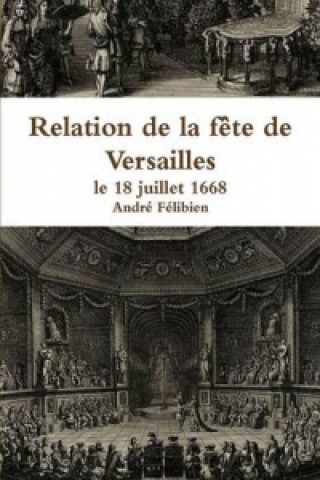 Kniha Relation De La Fete De Versailles, Le 18 Juillet 1668 Andre Felibien