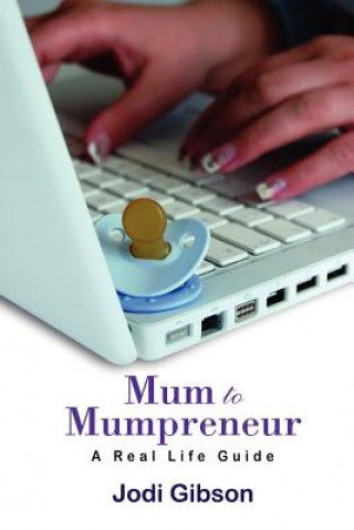Könyv Mum to Mumpreneur - A Real Life Guide Jodi Gibson