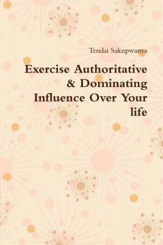 Carte Exercise Authoritative & Dominating Influence Over Your Life Tendai Sakupwanya