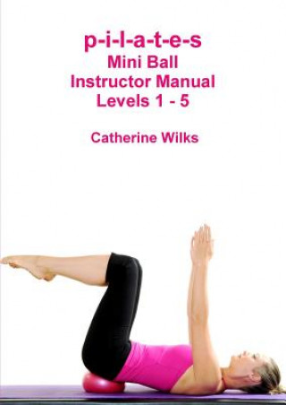 Könyv p-i-l-a-t-e-s Mini Ball Instructor Manual - Levels 1 - 5 Catherine Wilks