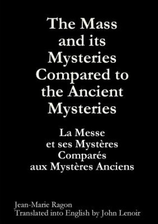 Könyv Mass and Its Mysteries Compared to the Ancient Mysteries Jean-Marie Ragon