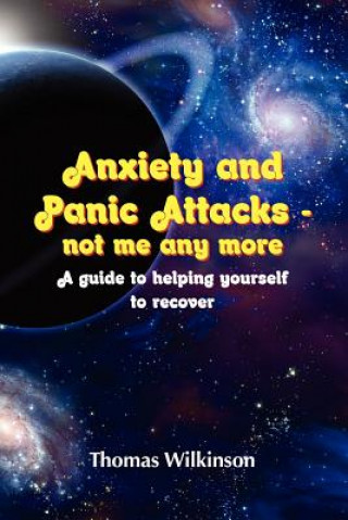 Книга Anxiety and Panic Attacks - not me any more. A guide to helping yourself to recover Thomas Wilkinson