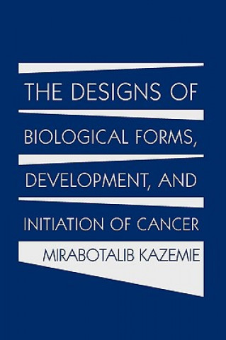 Kniha Designs of Biological Forms, Development, and Initiation of Cancer Mirabotalib Kazemie