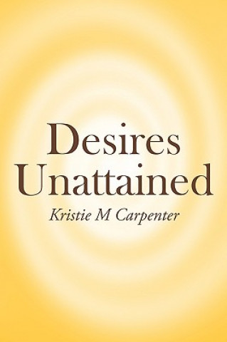 Kniha Desires Unattained Kristie M Carpenter