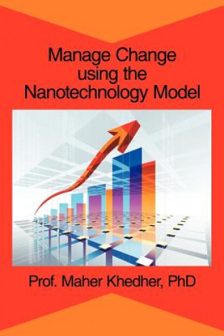 Könyv Manage Change Using the Nanotechnology Model Phd Prof Maher Khedher