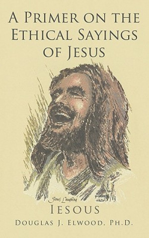 Könyv Primer on the Ethical Sayings of Jesus Douglas Elwood