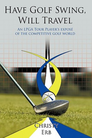 Könyv Have Golf Swing, Will Travel Christy Erb
