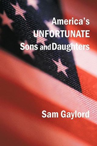 Книга America's Unfortunate Sons and Daughters Sam Gaylord