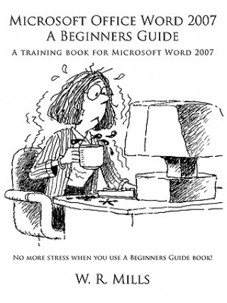 Könyv Microsoft Office Word 2007 A Beginners Guide W R Mills