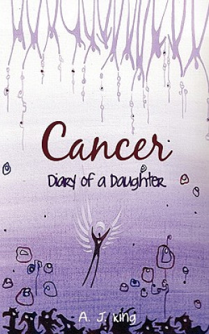 Kniha Cancer - Diary of a Daughter A J King