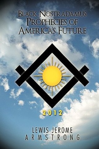 Könyv Black Nostradamus Prophecies of America's Future Lewis Jerome Armstrong