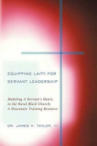 Könyv Equipping Laity For Servant Leadership III Dr James H Taylor