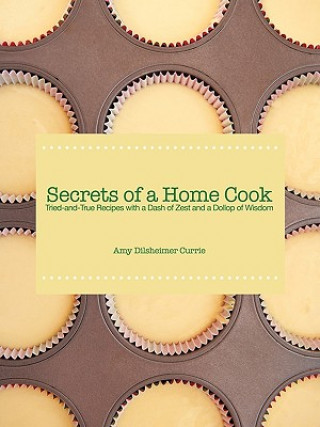 Kniha Secrets of a Home Cook Amy Dilsheimer Currie