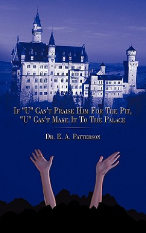 Carte If "U" Can't Praise Him For The Pit, "U" Can't Make It To The Palace Dr Edward A Patterson