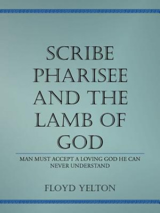 Könyv Scribe Pharasee and the Lamb of God Floyd Yelton