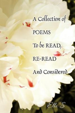 Kniha Collection of Poems To be Read, Re-Read And Considered Elle S