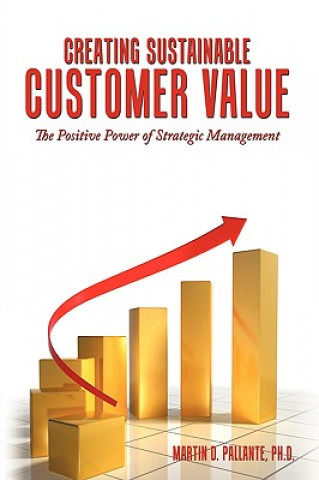 Kniha Creating Sustainable Customer Value Martin D Pallante Ph D