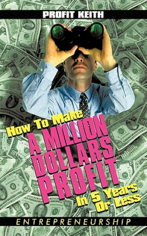 Carte How To Make A Million Dollars Profit In 5 Years Or Less Profit Keith