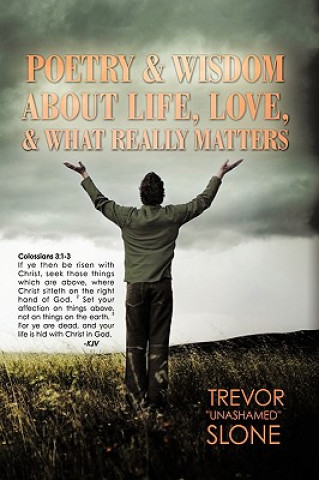 Knjiga Poetry and Wisdom About Life, Love, and What Really Matters Trevor "Unashamed" Slone