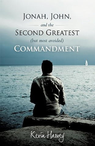 Könyv Jonah, John, and the Second Greatest (but Most Avoided) Commandment Kevin Harvey