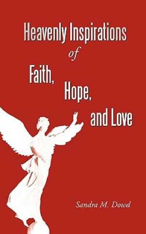 Carte Heavenly Inspirations Of Faith, Hope, and Love Sandra M. Dowd