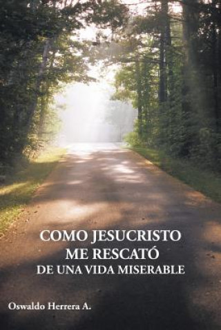 Könyv Como Jesucristo Me Rescato de Una Vida Miserable Oswaldo Herrera a