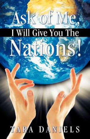 Książka Ask of Me, I Will Give You The Nations! Tara Daniels