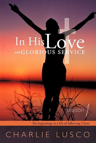 Livre In His Love and Glorious Service Charlie Lusco