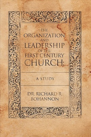 Könyv Organization and Leadership of the First Century Church Dr. Richard R. Bohannon