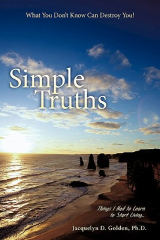 Carte Simple Truths-What You Don't Know Can Destroy You! Jacquelyn D Golden Ph.D.