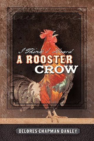 Könyv I Think I Heard A Rooster Crow Delores Chapman Danley