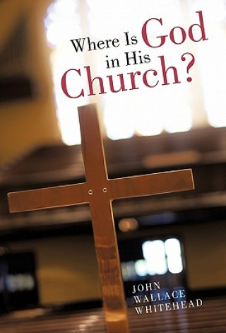 Könyv Where Is God in His Church? John Wallace Whitehead