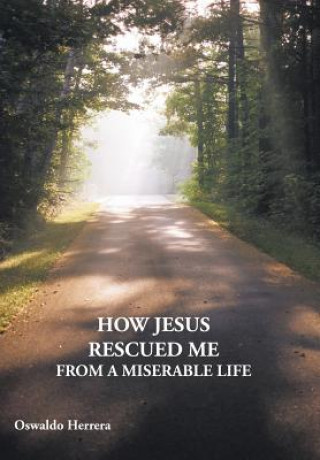 Książka How Jesus Rescued ME from A Miserable Life Oswaldo Herrera