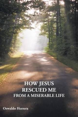 Książka How Jesus Rescued ME from A Miserable Life Oswaldo Herrera