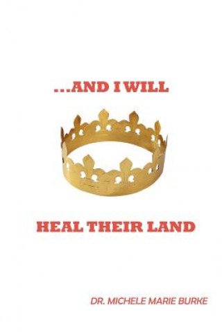 Kniha ..and I Will Heal Their Land Dr. Michele Marie Burke