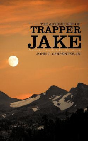 Kniha Adventures of Trapper Jake John J. Carpenter Jr.