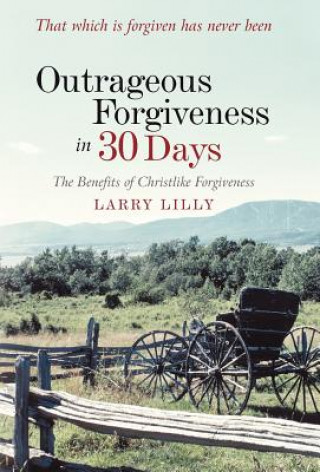 Book Outrageous Forgiveness in 30 Days Larry Lilly