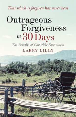 Book Outrageous Forgiveness in 30 Days Larry Lilly