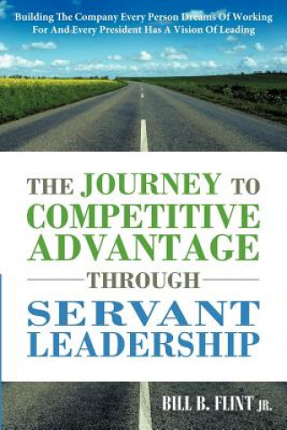 Книга Journey To Competitive Advantage Through Servant Leadership Bill B. Flint Jr.