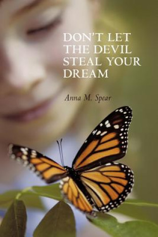 Könyv Don't Let The Devil Steal Your Dream Anna M. Spear