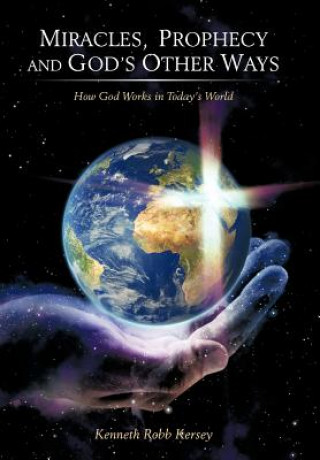 Könyv Miracles, Prophecy and God's Other Ways Kenneth Robb Kersey