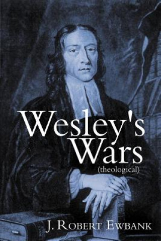 Carte Wesley's Wars (theological) J. Robert Ewbank