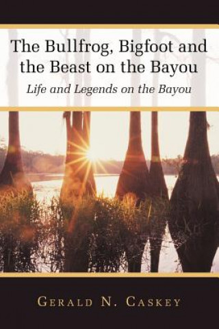 Carte Bullfrog, Bigfoot and the Beast on the Bayou Gerald N. Caskey