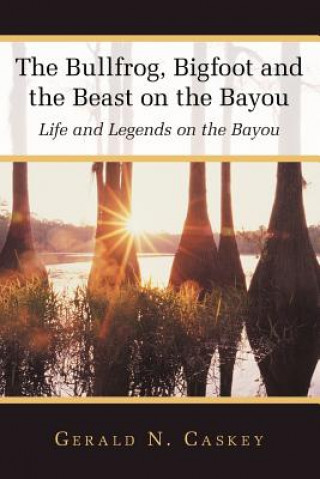 Knjiga Bullfrog, Bigfoot and the Beast on the Bayou Gerald N. Caskey