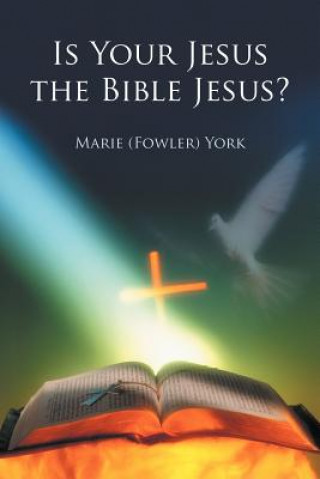 Kniha Is Your Jesus the Bible Jesus? Marie (Fowler) York